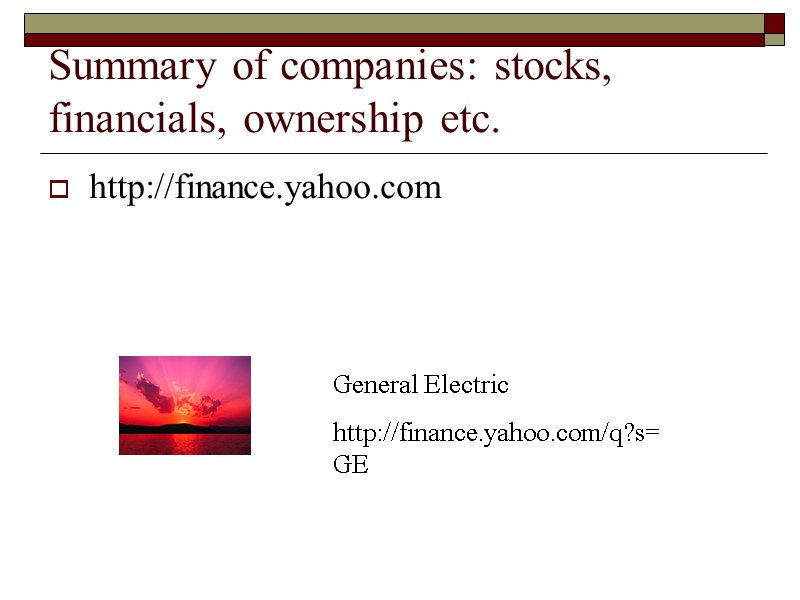 Summary of companies: stocks, financials, ownership etc.  http://finance.yahoo.com General Electric  http://finance.yahoo.com/q?s=GE